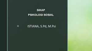 SIKAP PSIKOLOGI SOSIAL z ISTIANA S Pd M