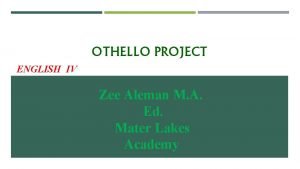 OTHELLO PROJECT ENGLISH IV Zee Aleman M A