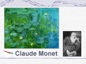 Claude Monet Monet was born in November 1840