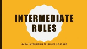 INTERMEDIATE RULES GJGA INTERMEDIATE RULES LECTURE INTRODUCTION AND