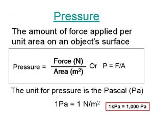 The amount of force applied per unit of area