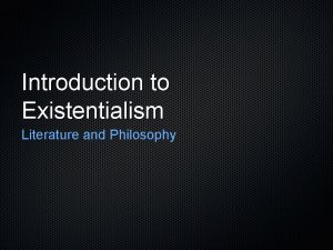 Introduction to Existentialism Literature and Philosophy WARNING EXISTENTIALISM