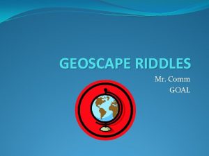 GEOSCAPE RIDDLES Mr Comm GOAL shade Geoscape Riddles