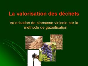 La valorisation des dchets Valorisation de biomasse vinicole