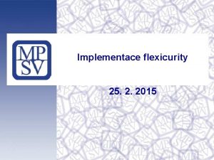 Implementace flexicurity 25 2 2015 Flexicurity Vznam Komponenty