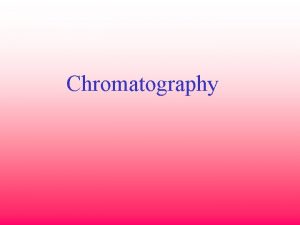 Chromatography Chromatography is a separation technique in which