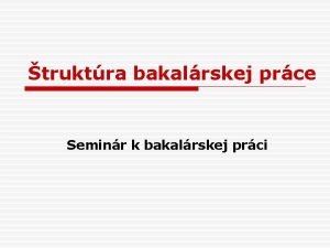 truktra bakalrskej prce Seminr k bakalrskej prci o