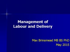 Management of Labour and Delivery Max Brinsmead MB