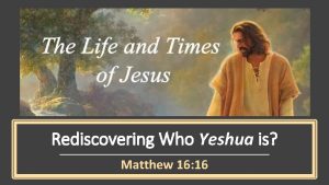 Rediscovering Who Yeshua is Matthew 16 16 Living