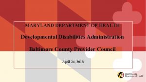 MARYLAND DEPARTMENT OF HEALTH Developmental Disabilities Administration Baltimore
