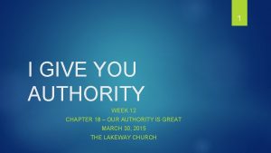 1 I GIVE YOU AUTHORITY WEEK 12 CHAPTER