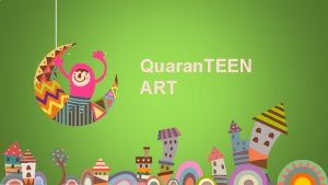 Quaran TEEN ART CUPRINS 01 Scopul activitii 02