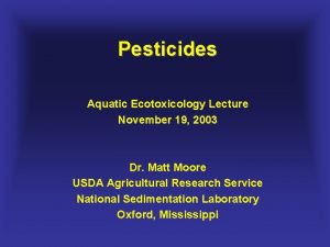 Pesticides Aquatic Ecotoxicology Lecture November 19 2003 Dr