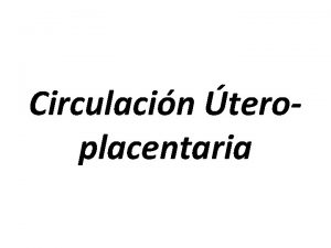 Circulacin teroplacentaria Membranas fetales y placentarias Al iniciarse