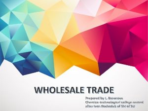 WHOLESALE TRADE Prepared by L Baranova Chemicotechnological college