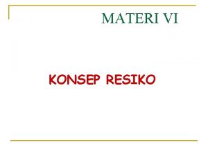 MATERI VI KONSEP RESIKO Pengertian Resiko Sesuatu yang