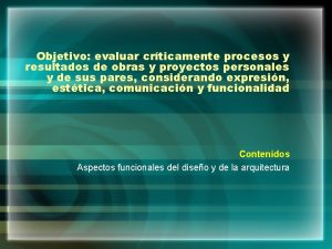 Objetivo evaluar crticamente procesos y resultados de obras