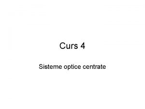 Curs 4 Sisteme optice centrate Sisteme optice Un