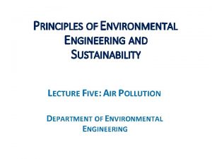 PRINCIPLES OF ENVIRONMENTAL ENGINEERING AND SUSTAINABILITY LECTURE FIVE