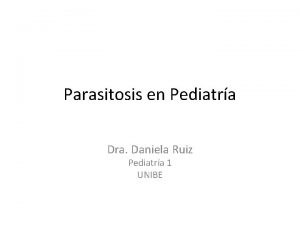 Parasitosis en Pediatra Dra Daniela Ruiz Pediatra 1