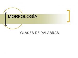 MORFOLOGA CLASES DE PALABRAS VARIABLES INVARIABLES sustantivo adverbio
