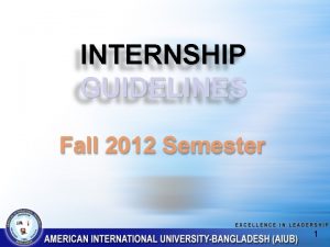 INTERNSHIP GUIDELINES Fall 2012 Semester 1 What to