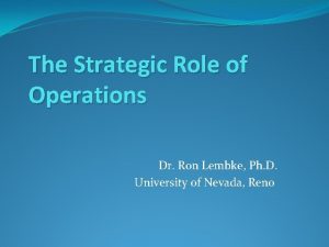 The Strategic Role of Operations Dr Ron Lembke