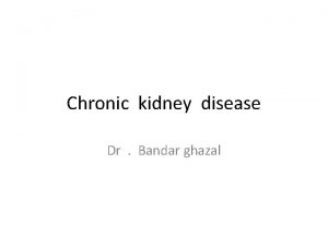 Chronic kidney disease Dr Bandar ghazal GFR 60