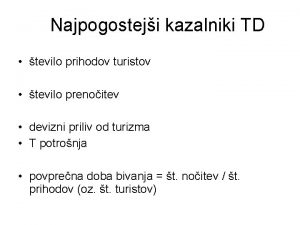 Najpogosteji kazalniki TD tevilo prihodov turistov tevilo prenoitev