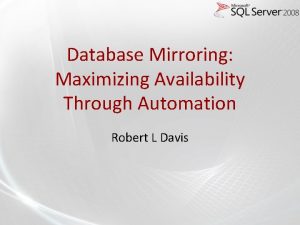Database Mirroring Maximizing Availability Through Automation Robert L
