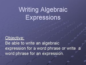 Writing Algebraic Expressions Objective Be able to write