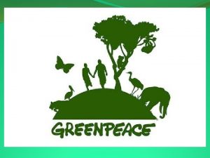 Greenpeace Greenpeace is a nongovernmental environmental organization with