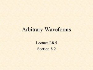 Arbitrary Waveforms Lecture L 8 5 Section 8
