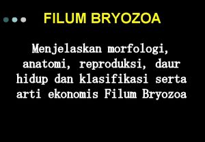 FILUM BRYOZOA Menjelaskan morfologi anatomi reproduksi daur hidup