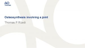 Osteosynthesis involving a joint Thomas P Redi Learning