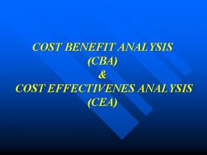 COST BENEFIT ANALYSIS CBA COST EFFECTIVENES ANALYSIS CEA