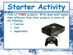 Starter Activity Think of THREE products Write down