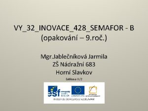 VY32INOVACE428SEMAFOR B opakovn 9 ro Mgr Jablenkov Jarmila