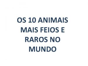 OS 10 ANIMAIS FEIOS E RAROS NO MUNDO