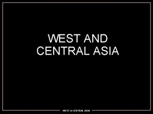 WEST AND CENTRAL ASIA WEST CENTRAL ASIA West