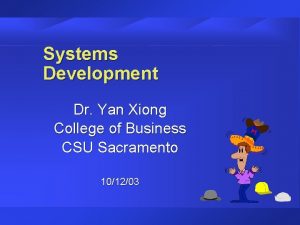 Systems Development Dr Yan Xiong College of Business
