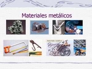 Materiales metlicos Los metales Propiedades Buena resistencia mecnica