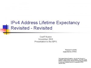 IPv 4 Address Lifetime Expectancy Revisited Revisited Geoff