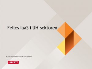Felles Iaa S i UHsektoren Kristin Selvaag Programdirektr