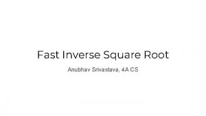 Fast Inverse Square Root Anubhav Srivastava 4 A