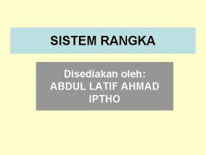 SISTEM RANGKA Disediakan oleh ABDUL LATIF AHMAD IPTHO