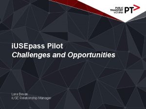 i USEpass Pilot Challenges and Opportunities Lara Bevan