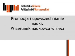 Promocja i upowszechnianie nauki Wizerunek naukowca w sieci