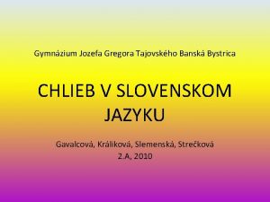 Gymnzium Jozefa Gregora Tajovskho Bansk Bystrica CHLIEB V