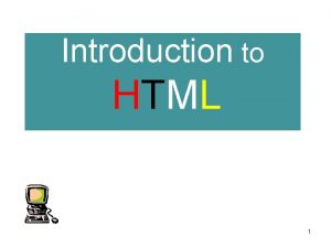 Introduction to HTML 1 Forms Forms add the